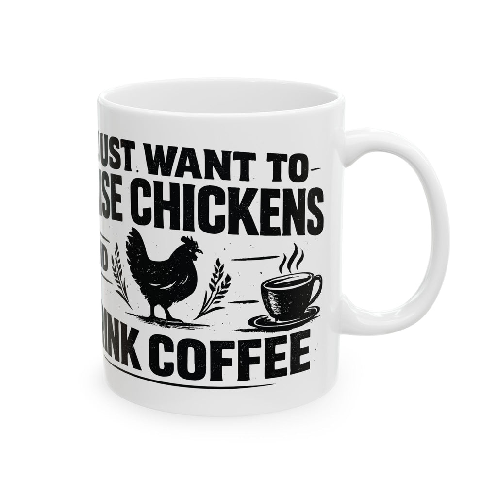 Coffee & Chickens Mug — "I Just Want to Raise Chickens and Drink Coffee" Ceramic Coffee Cup